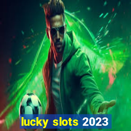 lucky slots 2023